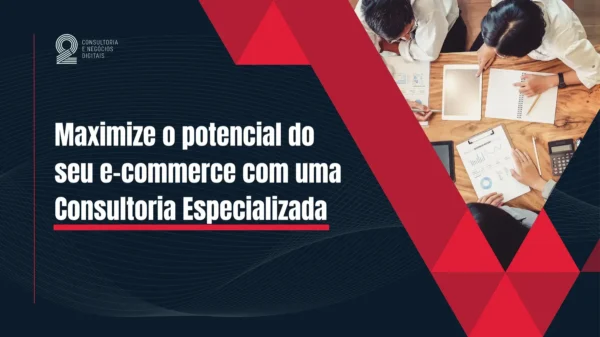 Maximize o Potencial do seu E-commerce com uma Consultoria Especializada